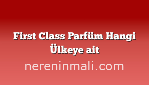 First Class Parfüm Hangi Ülkeye ait