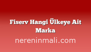 Fiserv Hangi Ülkeye Ait Marka