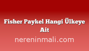 Fisher Paykel Hangi Ülkeye Ait