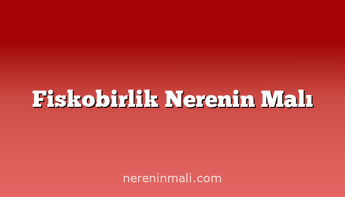 Fiskobirlik Nerenin Malı