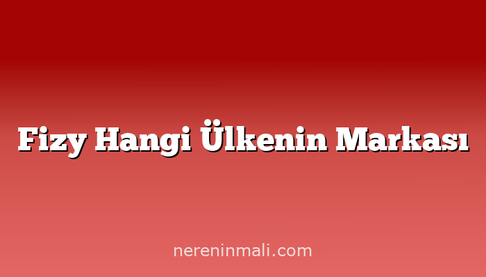 Fizy Hangi Ülkenin Markası