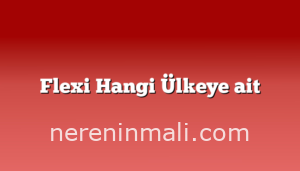 Flexi Hangi Ülkeye ait