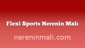 Flexi Sports Nerenin Malı