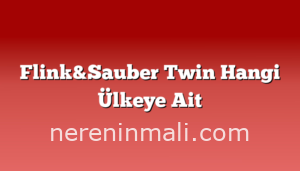 Flink&Sauber Twin Hangi Ülkeye Ait