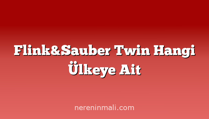 Flink&Sauber Twin Hangi Ülkeye Ait