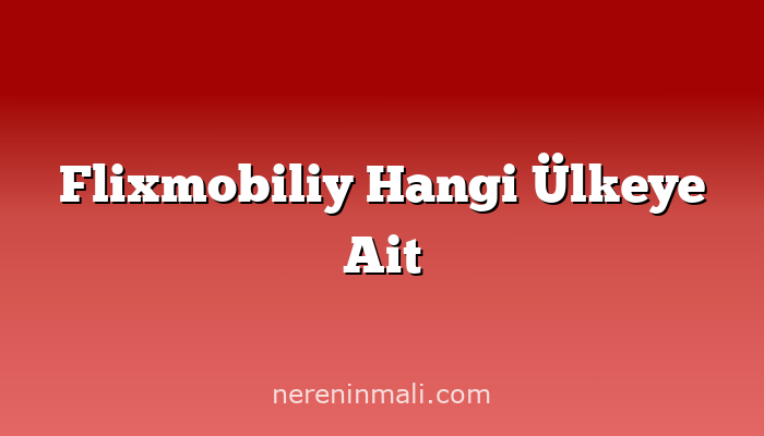 Flixmobiliy Hangi Ülkeye Ait