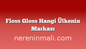 Floss Gloss Hangi Ülkenin Markası