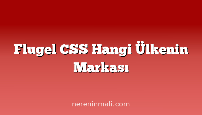 Flugel CSS Hangi Ülkenin Markası