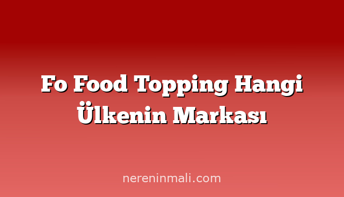 Fo Food Topping Hangi Ülkenin Markası