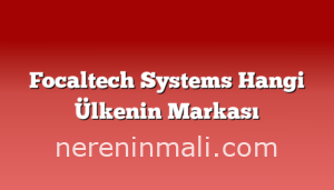 Focaltech Systems Hangi Ülkenin Markası