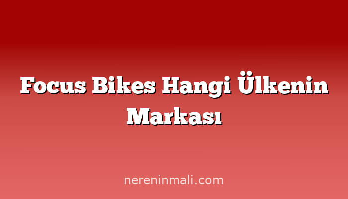 Focus Bikes Hangi Ülkenin Markası