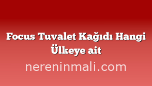 Focus Tuvalet Kağıdı Hangi Ülkeye ait