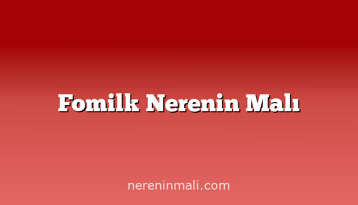 Fomilk Nerenin Malı