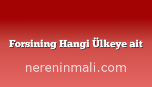 Forsining Hangi Ülkeye ait