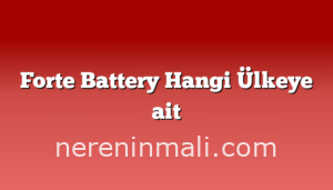 Forte Battery Hangi Ülkeye ait