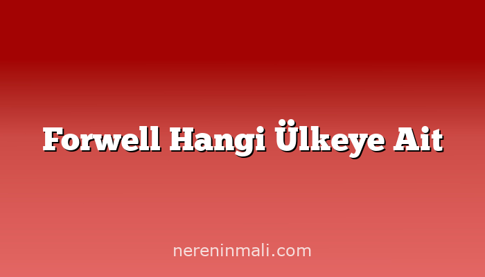 Forwell Hangi Ülkeye Ait