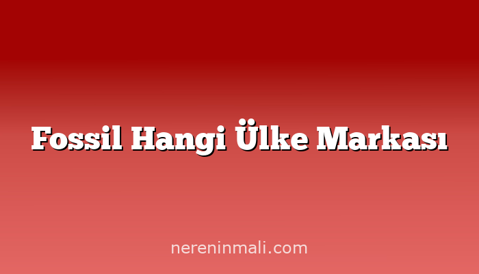 Fossil Hangi Ülke Markası