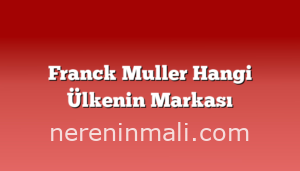 Franck Muller Hangi Ülkenin Markası