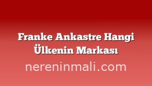 Franke Ankastre Hangi Ülkenin Markası