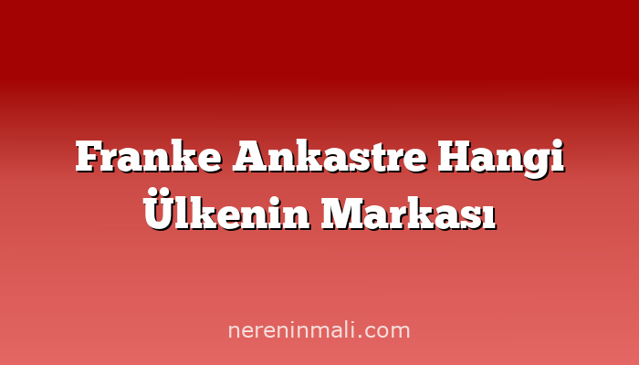 Franke Ankastre Hangi Ülkenin Markası