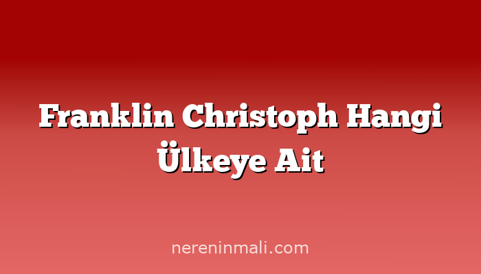 Franklin Christoph Hangi Ülkeye Ait