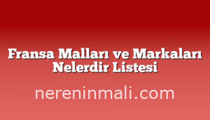 Fransa Malları ve Markaları Nelerdir Listesi