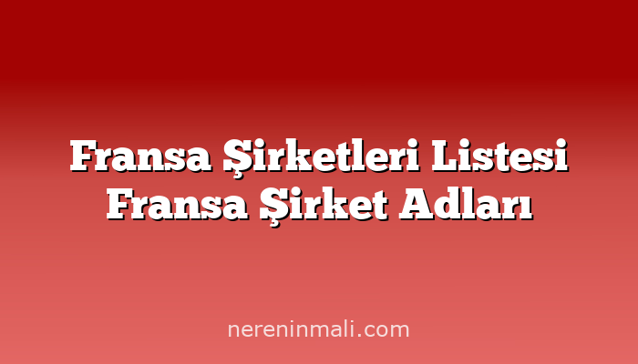 Fransa Şirketleri Listesi Fransa Şirket Adları