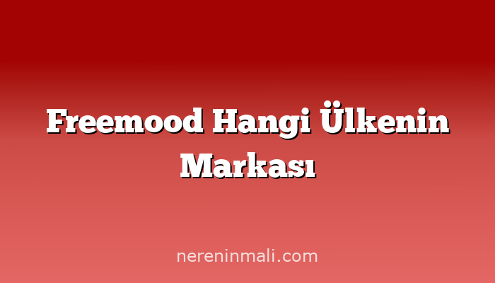 Freemood Hangi Ülkenin Markası