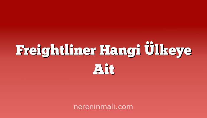 Freightliner Hangi Ülkeye Ait