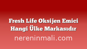 Fresh Life Oksijen Emici Hangi Ülke Markasıdır