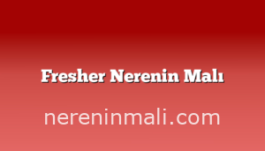 Fresher Nerenin Malı