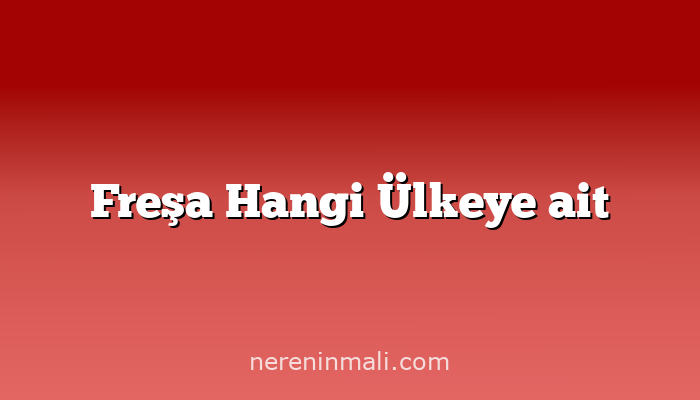 Freşa Hangi Ülkeye ait