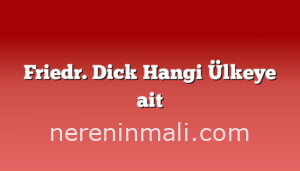 Friedr. Dick Hangi Ülkeye ait