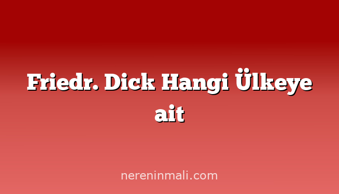 Friedr. Dick Hangi Ülkeye ait