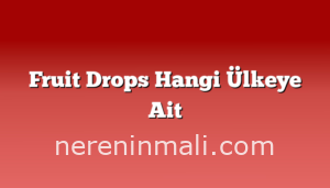 Fruit Drops Hangi Ülkeye Ait