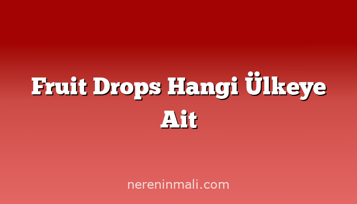 Fruit Drops Hangi Ülkeye Ait