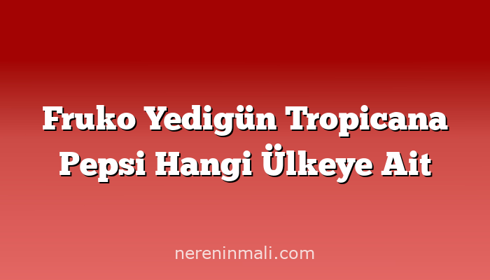 Fruko Yedigün Tropicana Pepsi Hangi Ülkeye Ait