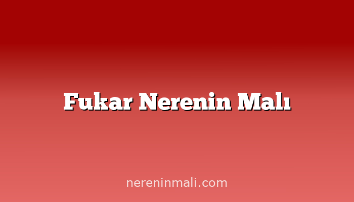 Fukar Nerenin Malı