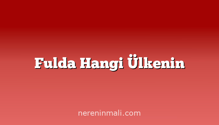 Fulda Hangi Ülkenin