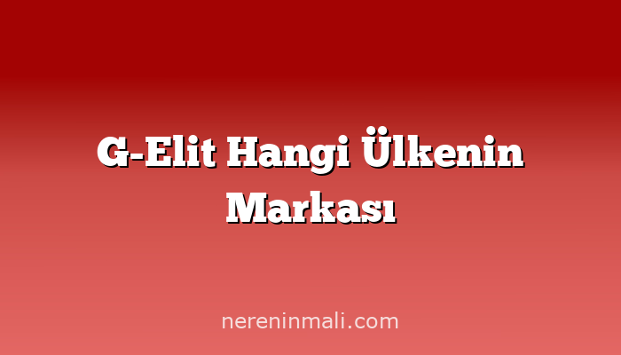 G-Elit Hangi Ülkenin Markası