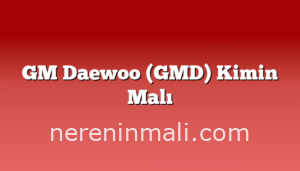 GM Daewoo (GMD) Kimin Malı