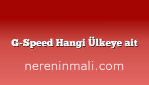 G-Speed Hangi Ülkeye ait