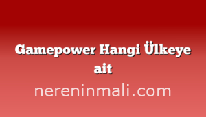 Gamepower Hangi Ülkeye ait