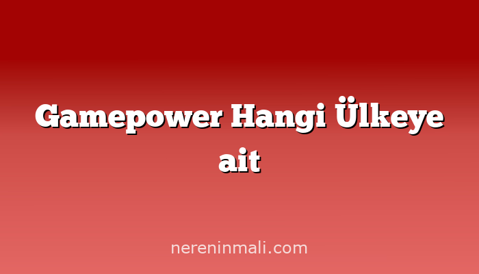 Gamepower Hangi Ülkeye ait