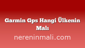 Garmin Gps Hangi Ülkenin Malı