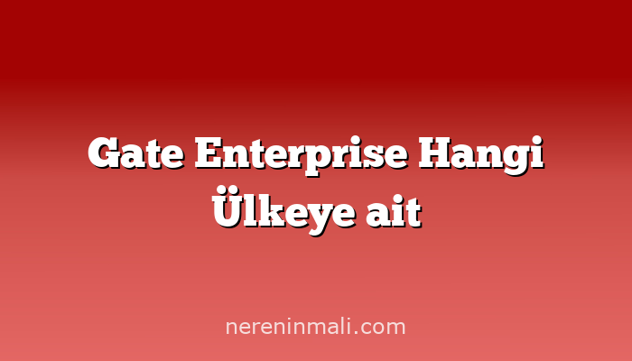 Gate Enterprise Hangi Ülkeye ait