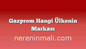 Gazprom Hangi Ülkenin Markası