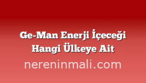 Ge-Man Enerji İçeceği Hangi Ülkeye Ait