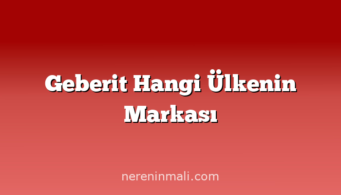 Geberit Hangi Ülkenin Markası