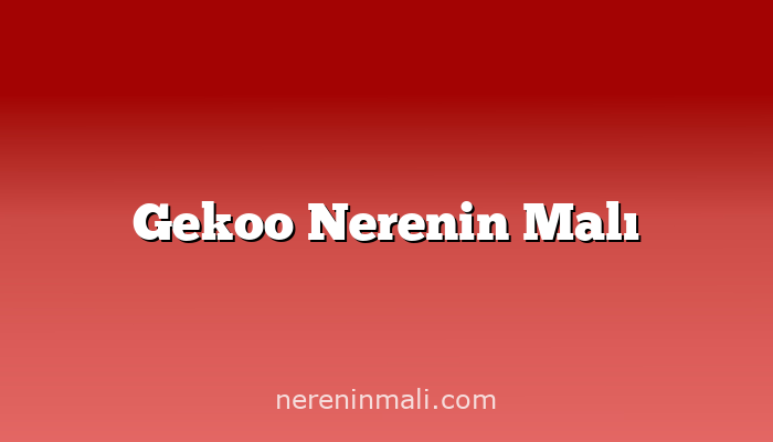 Gekoo Nerenin Malı